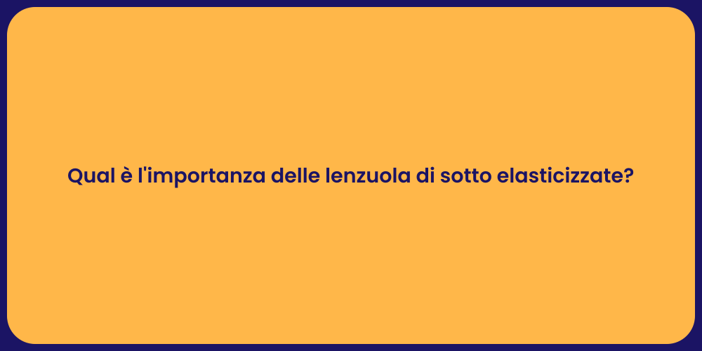 Qual è l'importanza delle lenzuola di sotto elasticizzate?