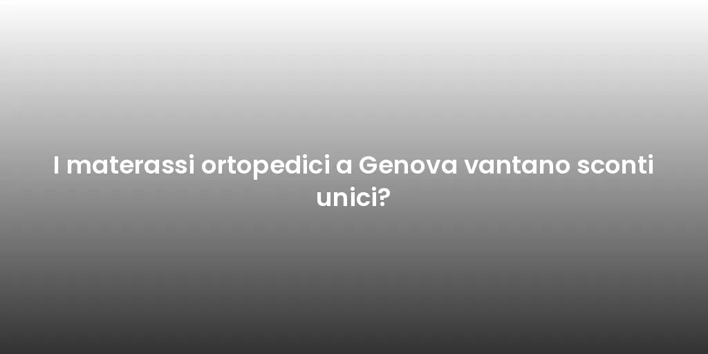 I materassi ortopedici a Genova vantano sconti unici?