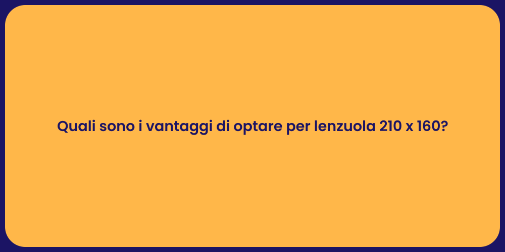 Quali sono i vantaggi di optare per lenzuola 210 x 160?