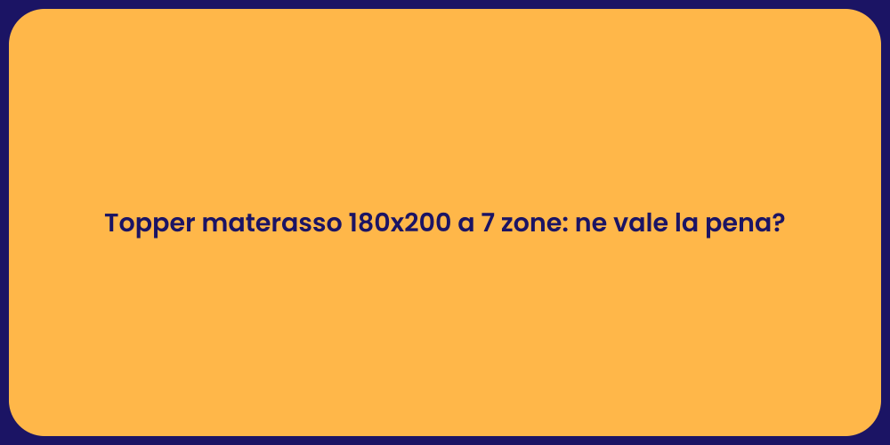 Topper materasso 180x200 a 7 zone: ne vale la pena?