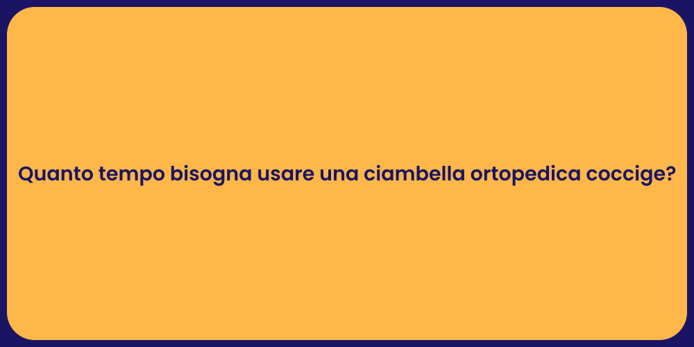 Quanto tempo bisogna usare una ciambella ortopedica coccige?