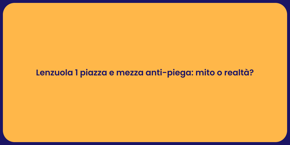 Lenzuola 1 piazza e mezza anti-piega: mito o realtà?