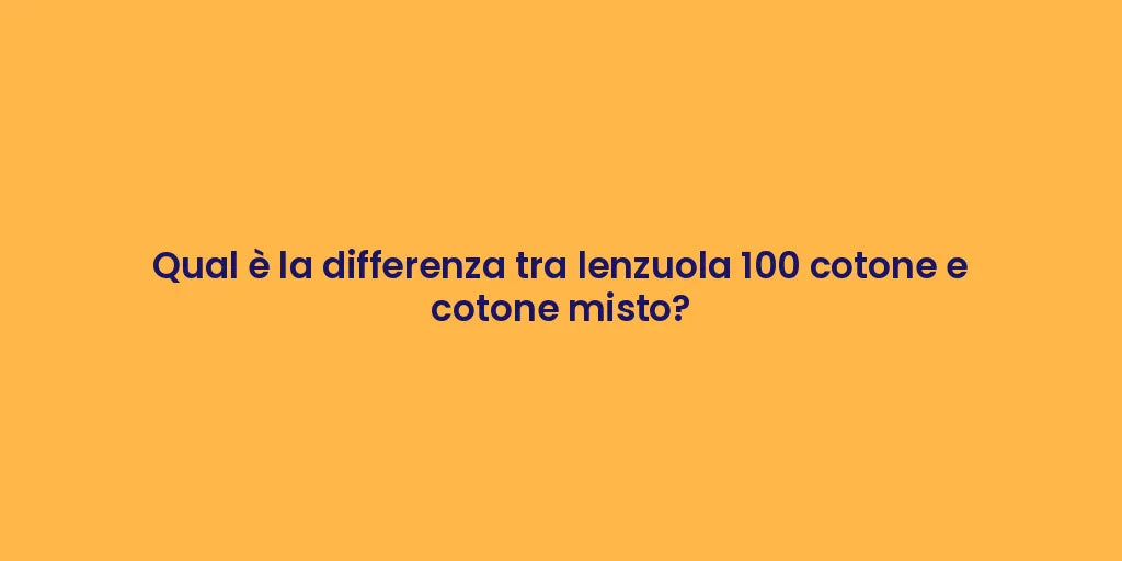 Qual è la differenza tra lenzuola 100 cotone e cotone misto?