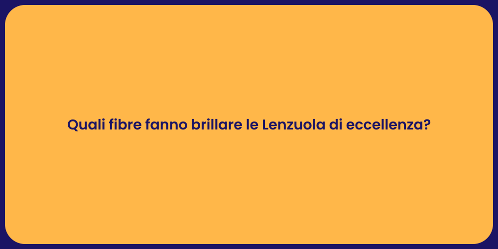 Quali fibre fanno brillare le Lenzuola di eccellenza?