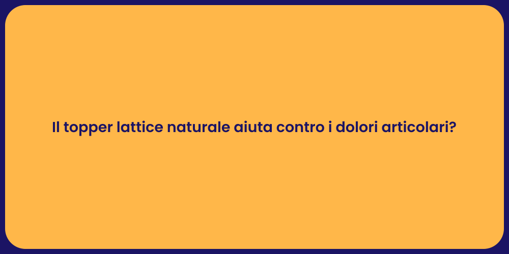 Il topper lattice naturale aiuta contro i dolori articolari?