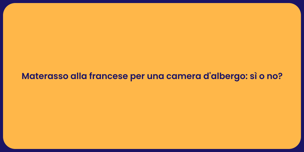 Materasso alla francese per una camera d'albergo: sì o no?