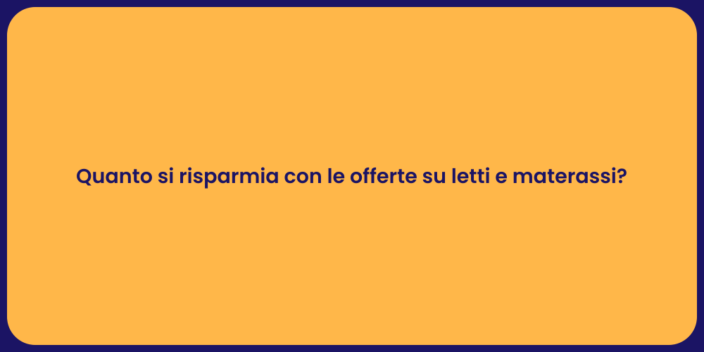 Quanto si risparmia con le offerte su letti e materassi?