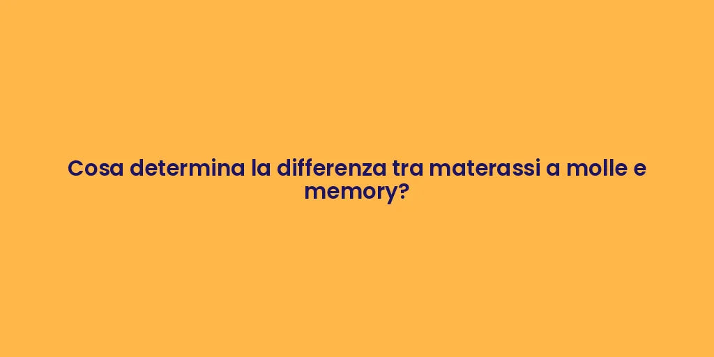 Cosa determina la differenza tra materassi a molle e memory?