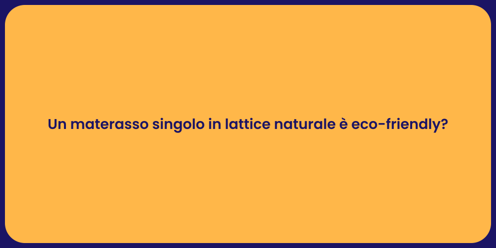 Un materasso singolo in lattice naturale è eco-friendly?