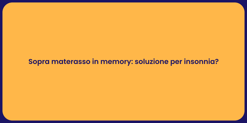 Sopra materasso in memory: soluzione per insonnia?
