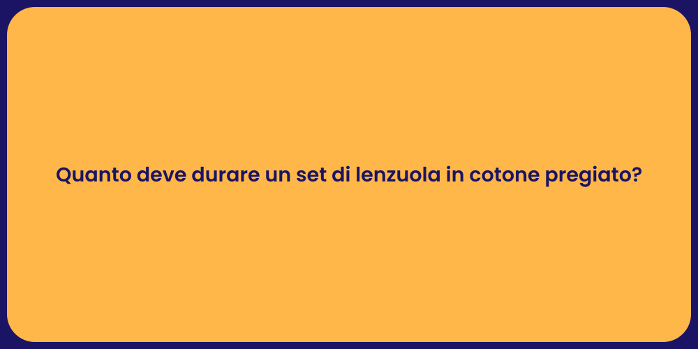 Quanto deve durare un set di lenzuola in cotone pregiato?