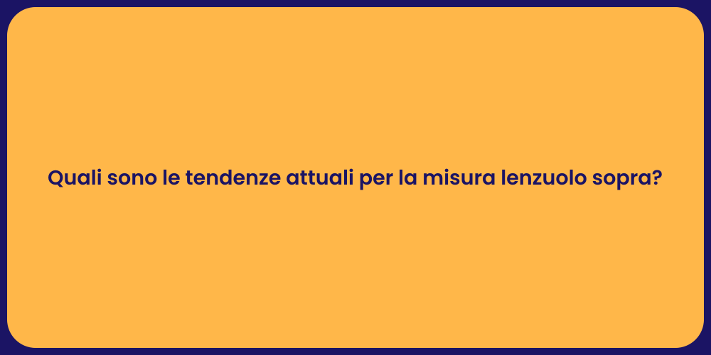 Quali sono le tendenze attuali per la misura lenzuolo sopra?