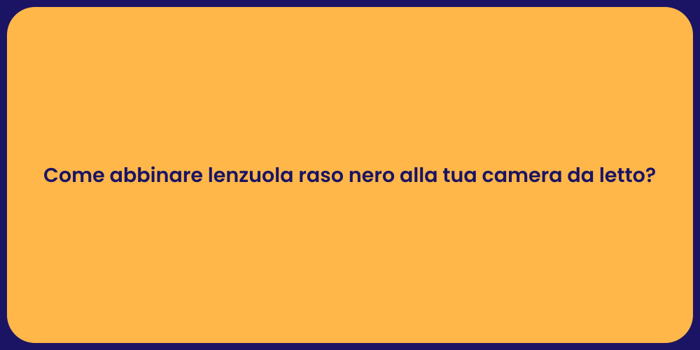 Come abbinare lenzuola raso nero alla tua camera da letto?
