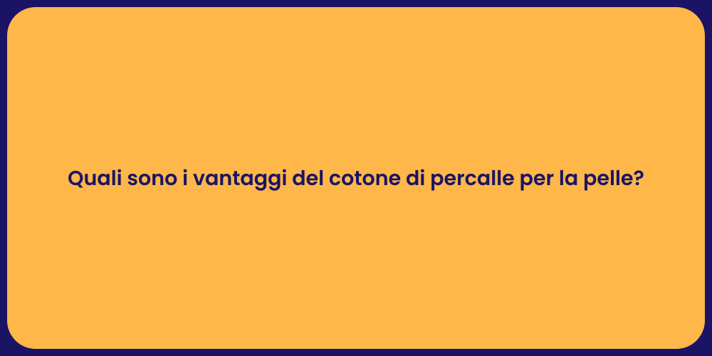 Quali sono i vantaggi del cotone di percalle per la pelle?
