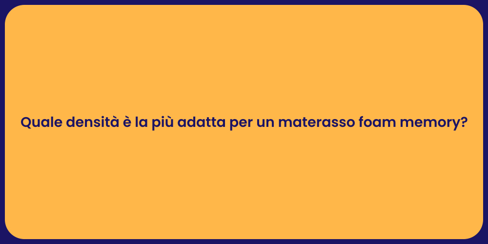 Quale densità è la più adatta per un materasso foam memory?