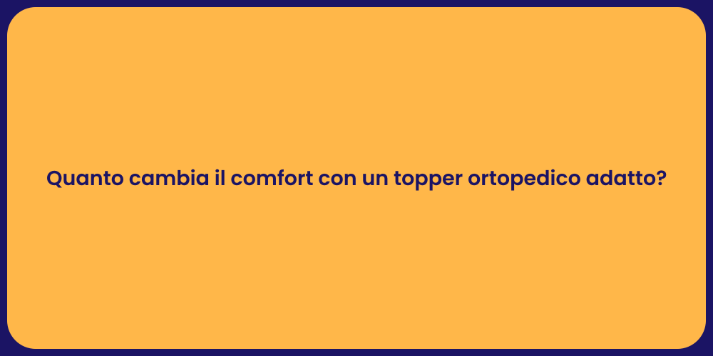 Quanto cambia il comfort con un topper ortopedico adatto?