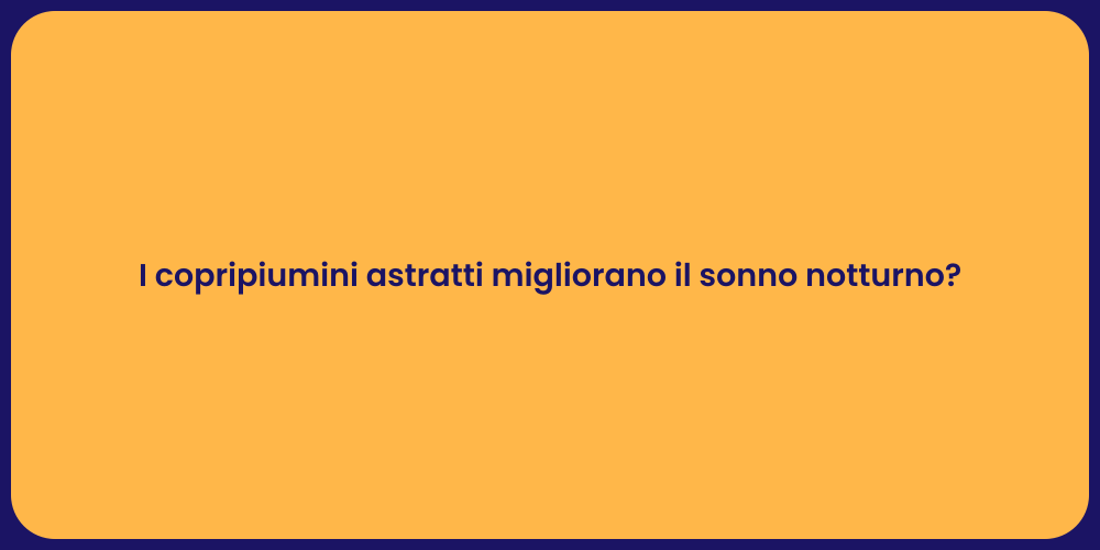 I copripiumini astratti migliorano il sonno notturno?