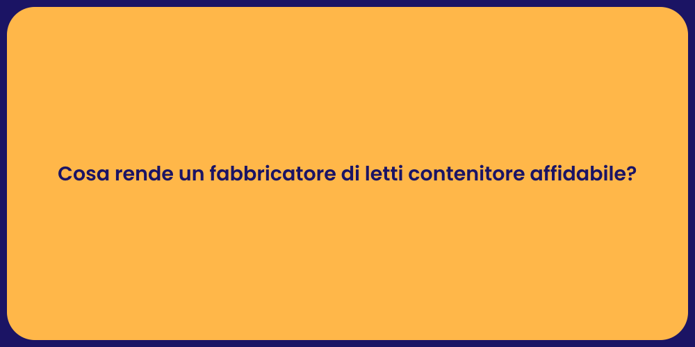 Cosa rende un fabbricatore di letti contenitore affidabile?