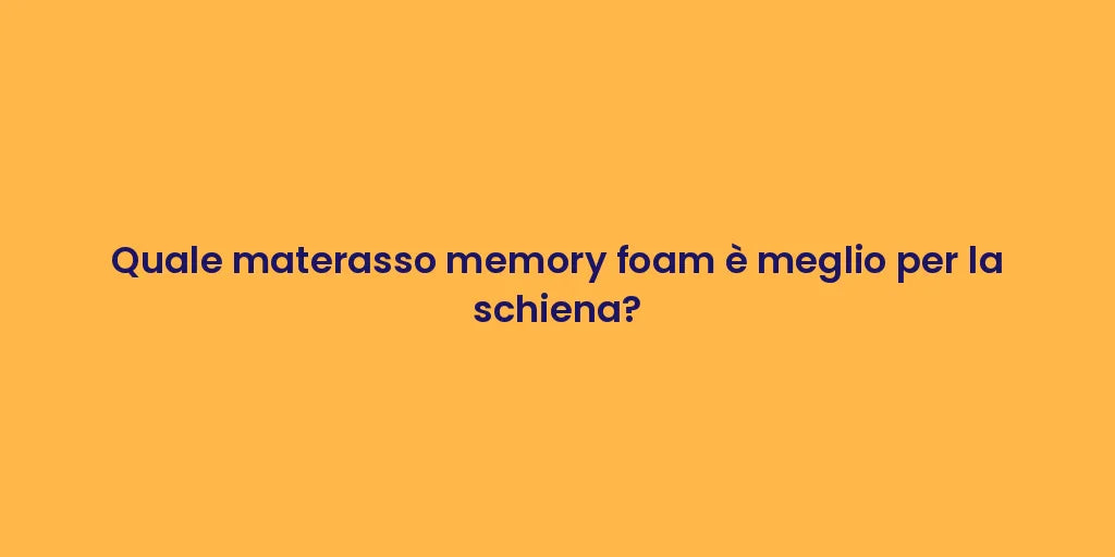 Quale materasso memory foam è meglio per la schiena?