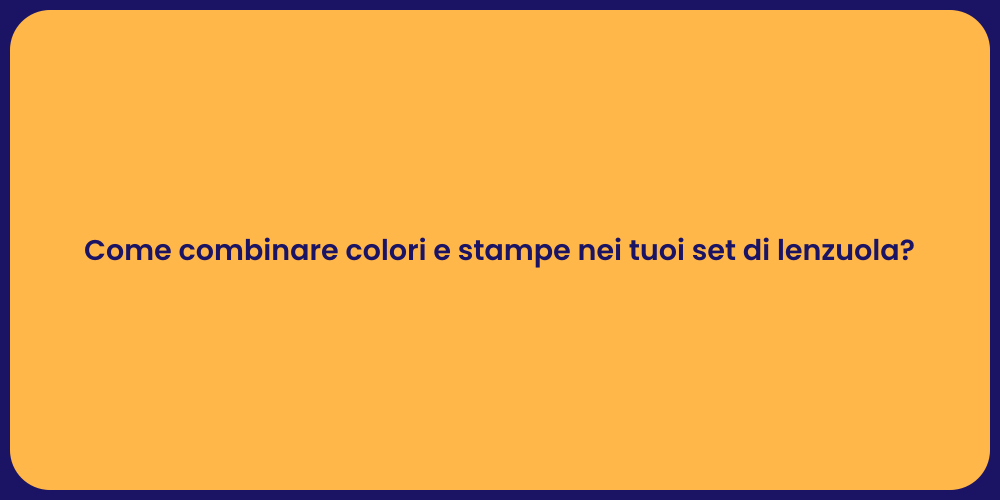 Come combinare colori e stampe nei tuoi set di lenzuola?