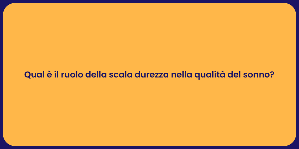 Qual è il ruolo della scala durezza nella qualità del sonno?
