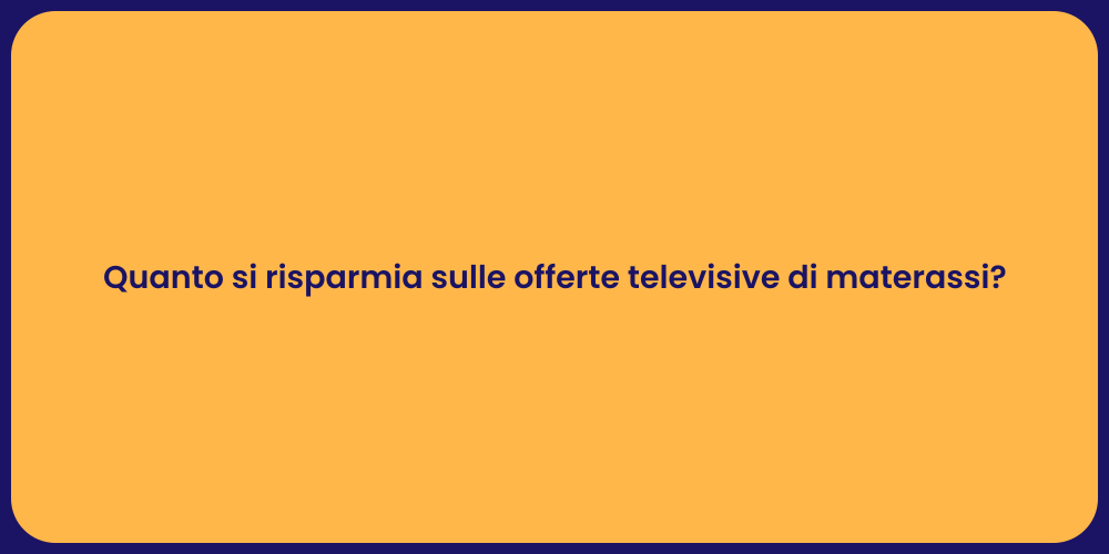 Quanto si risparmia sulle offerte televisive di materassi?