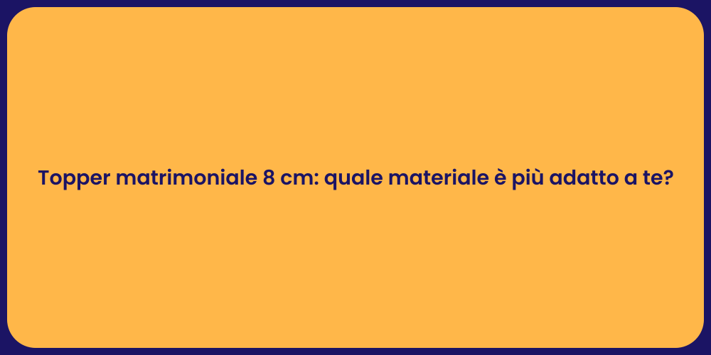 Topper matrimoniale 8 cm: quale materiale è più adatto a te?