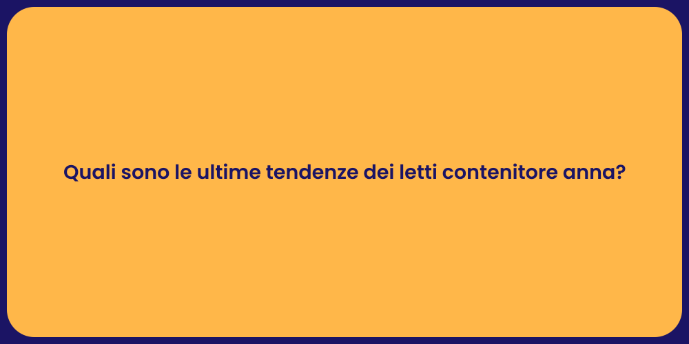 Quali sono le ultime tendenze dei letti contenitore anna?