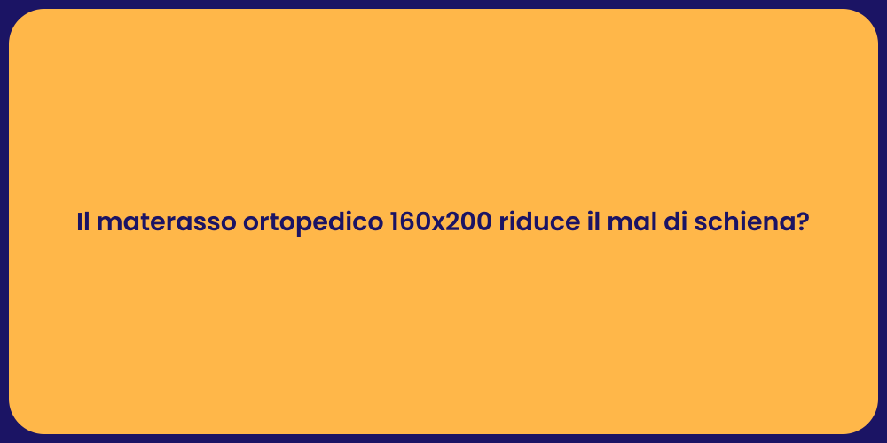 Il materasso ortopedico 160x200 riduce il mal di schiena?