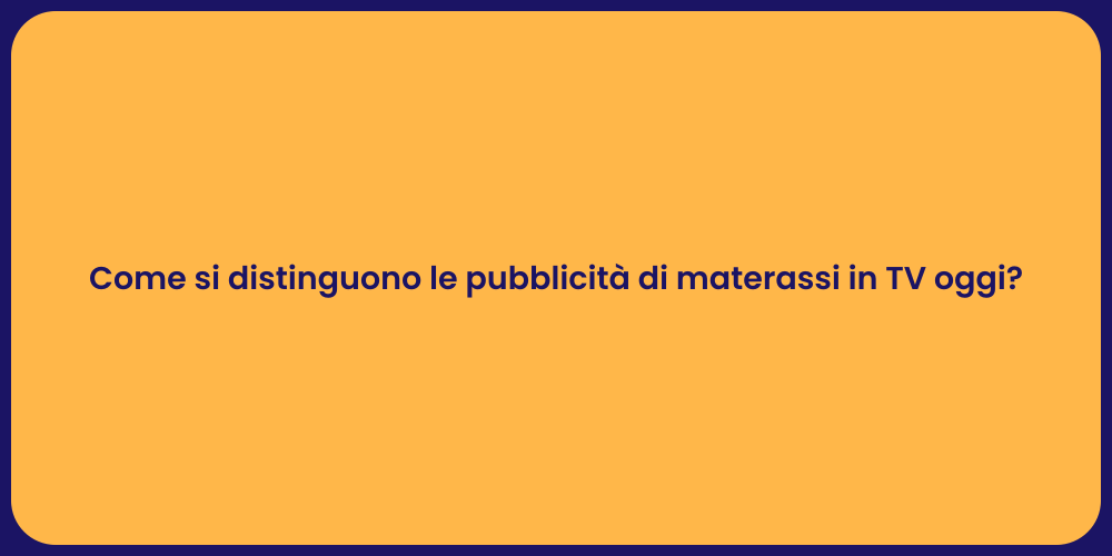 Come si distinguono le pubblicità di materassi in TV oggi?