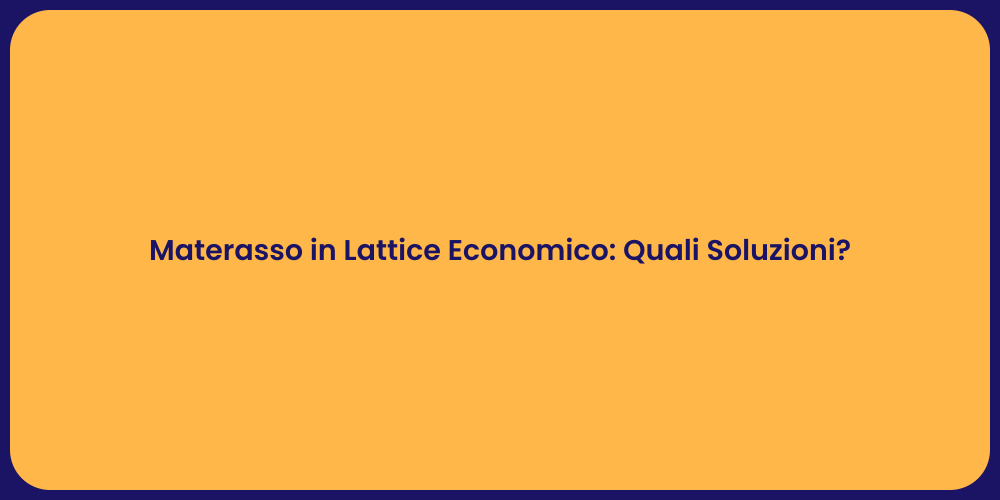 Materasso in Lattice Economico: Quali Soluzioni?