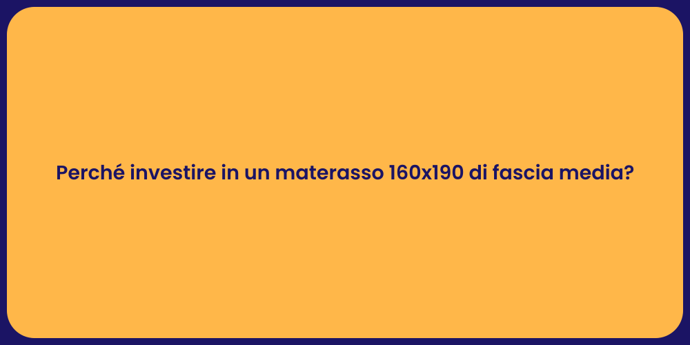 Perché investire in un materasso 160x190 di fascia media?
