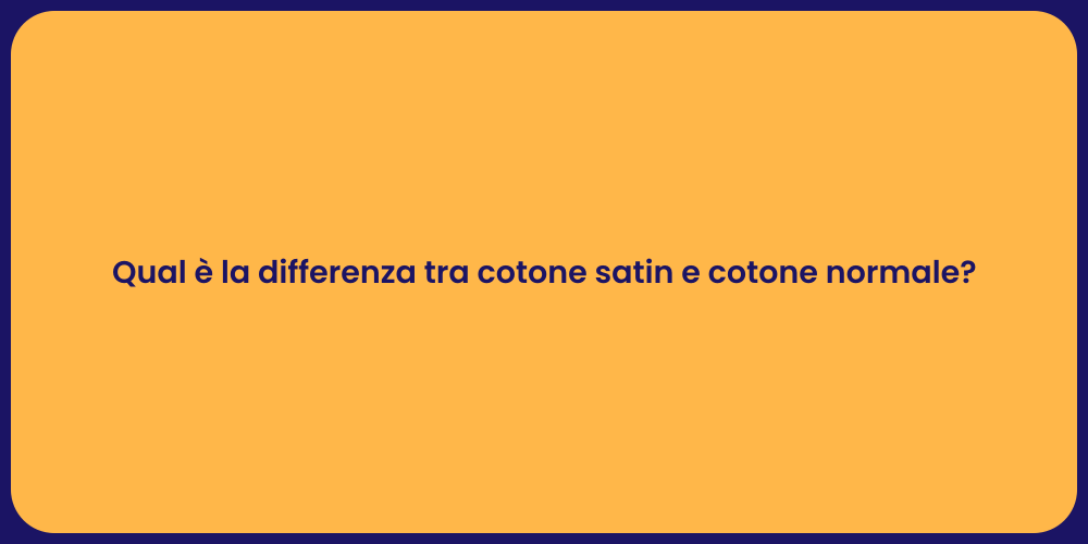 Qual è la differenza tra cotone satin e cotone normale?