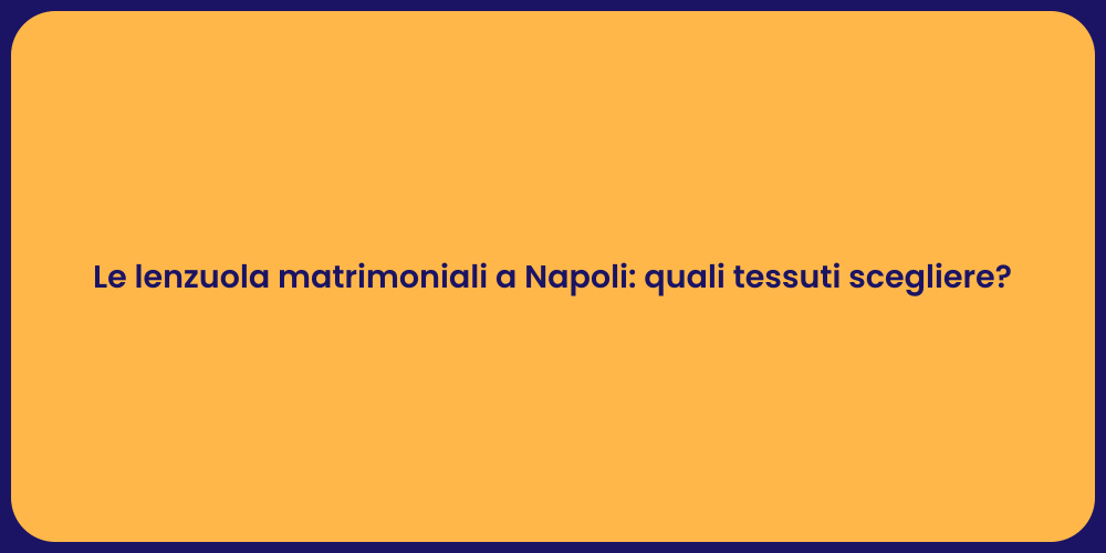 Le lenzuola matrimoniali a Napoli: quali tessuti scegliere?