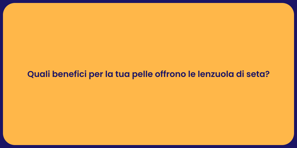 Quali benefici per la tua pelle offrono le lenzuola di seta?