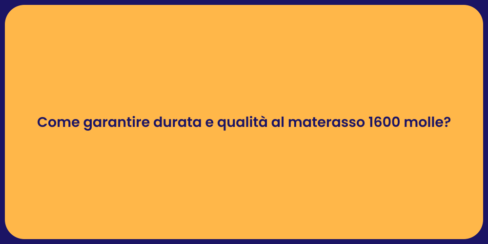 Come garantire durata e qualità al materasso 1600 molle?