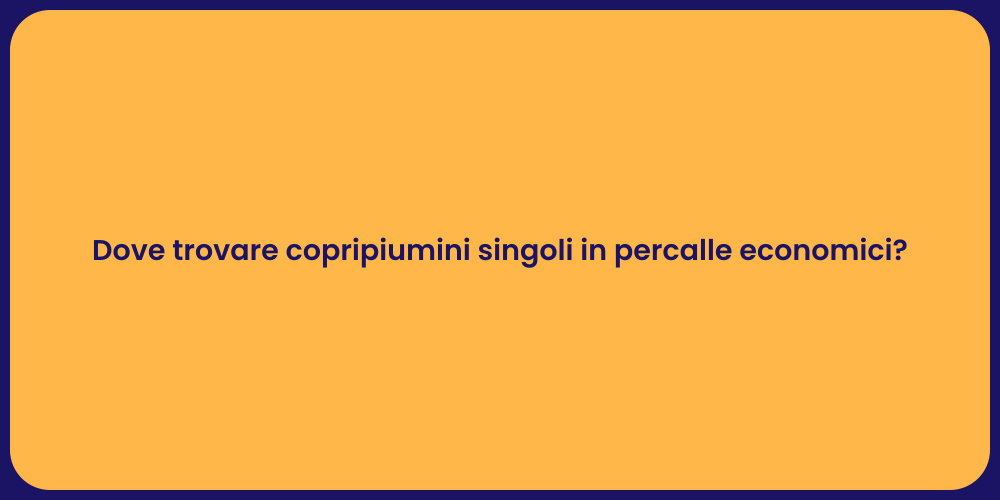 Dove trovare copripiumini singoli in percalle economici?