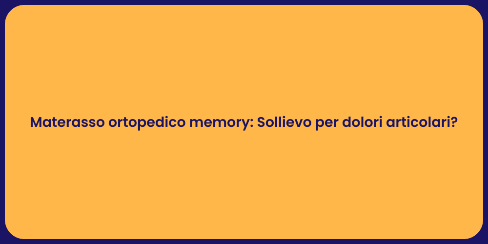 Materasso ortopedico memory: Sollievo per dolori articolari?