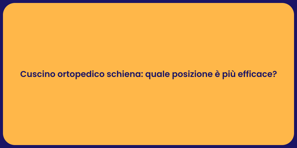 Cuscino ortopedico schiena: quale posizione è più efficace?