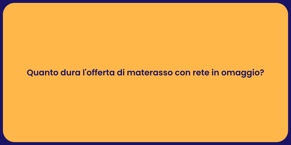 Quanto dura l'offerta di materasso con rete in omaggio?