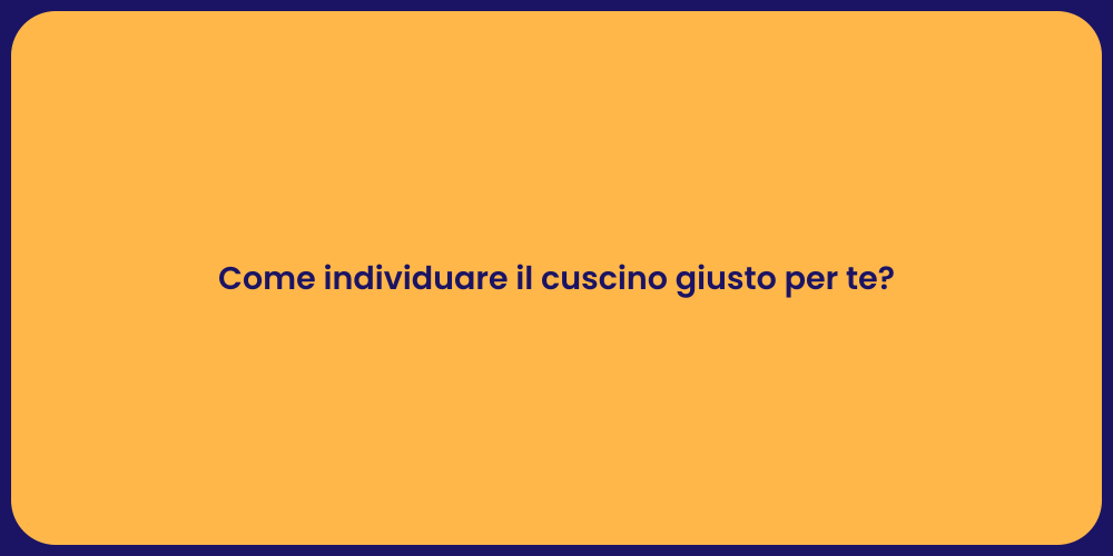 Come individuare il cuscino giusto per te?