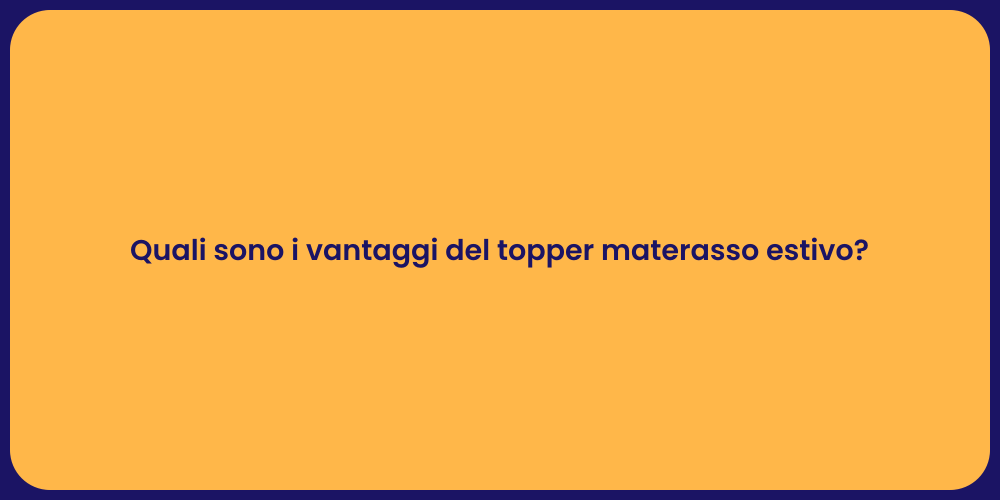 Quali sono i vantaggi del topper materasso estivo?