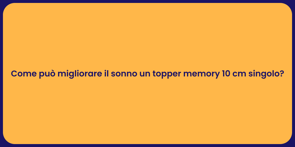 Come può migliorare il sonno un topper memory 10 cm singolo?