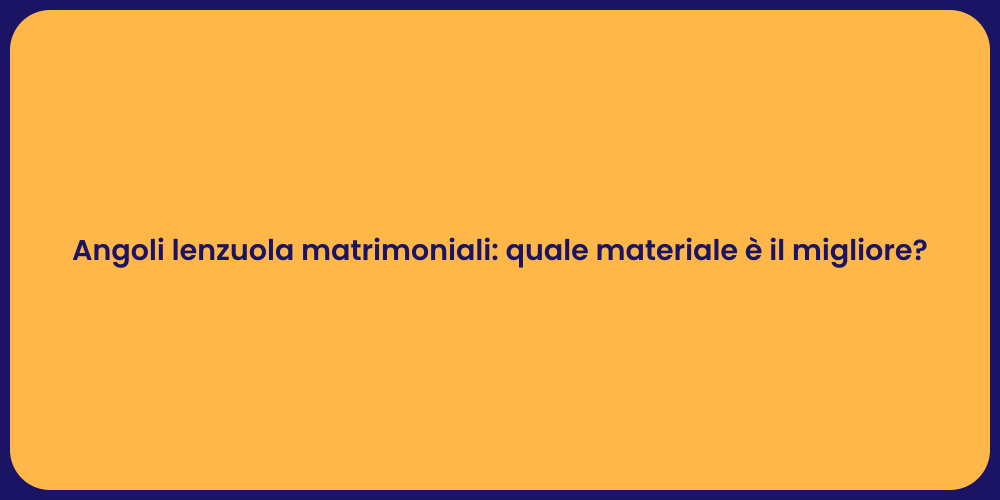 Angoli lenzuola matrimoniali: quale materiale è il migliore?