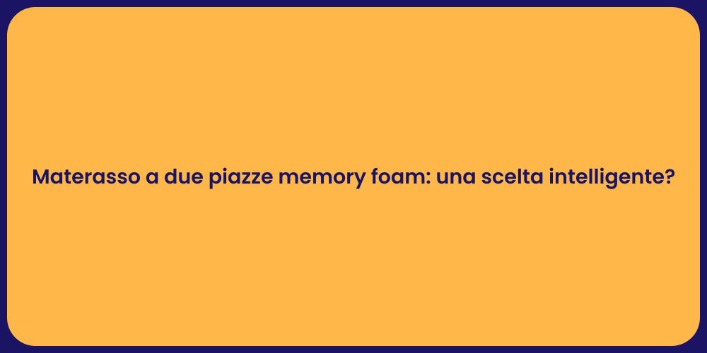 Materasso a due piazze memory foam: una scelta intelligente?