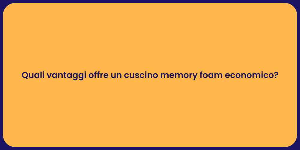 Quali vantaggi offre un cuscino memory foam economico?