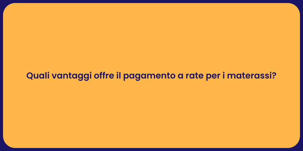 Quali vantaggi offre il pagamento a rate per i materassi?