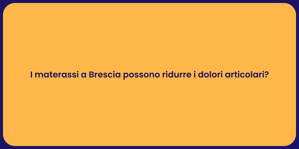 I materassi a Brescia possono ridurre i dolori articolari?