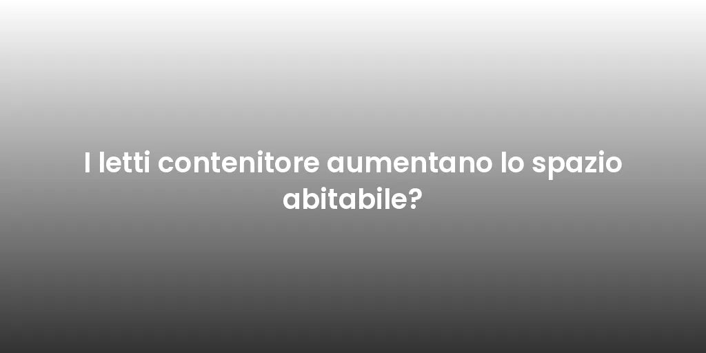 I letti contenitore aumentano lo spazio abitabile?