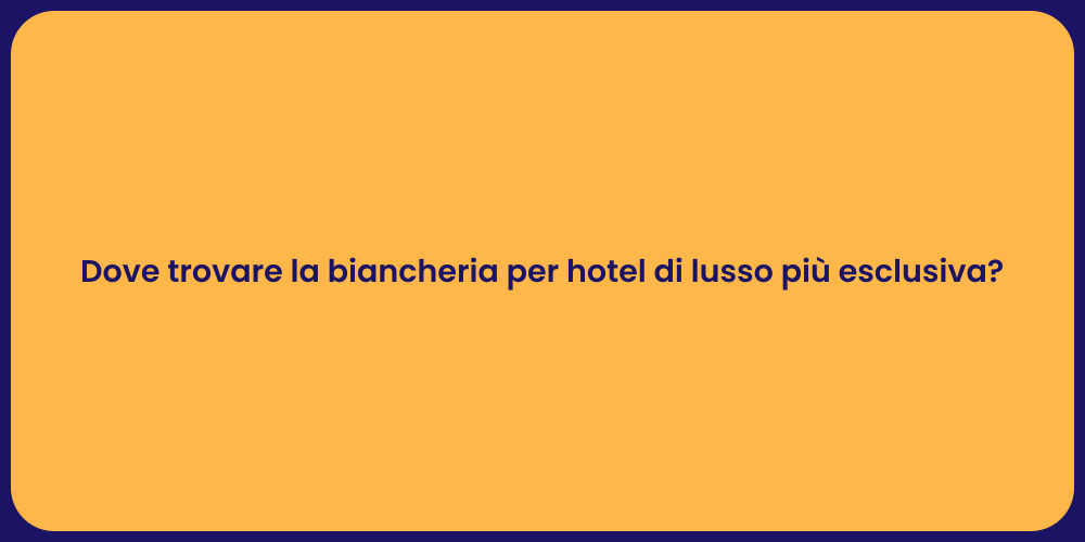 Dove trovare la biancheria per hotel di lusso più esclusiva?